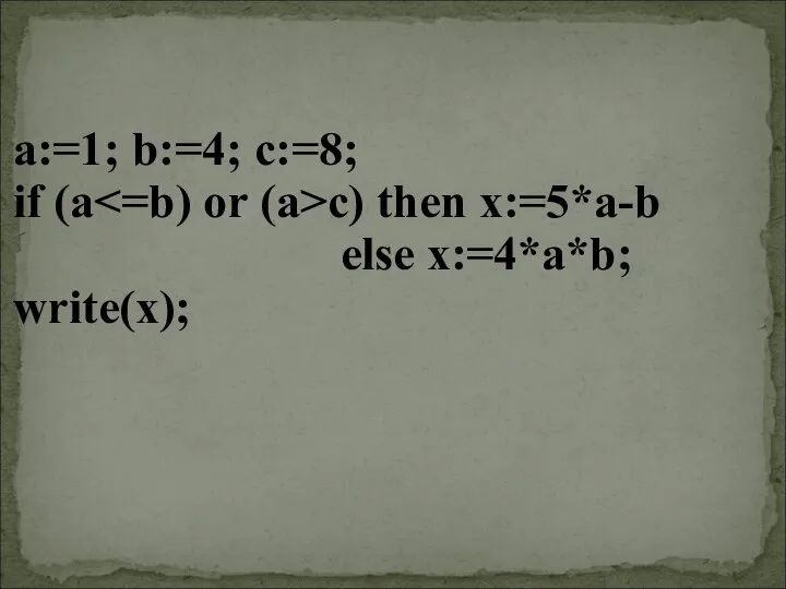 a:=1; b:=4; c:=8; if (a c) then x:=5*a-b else x:=4*a*b; write(x);