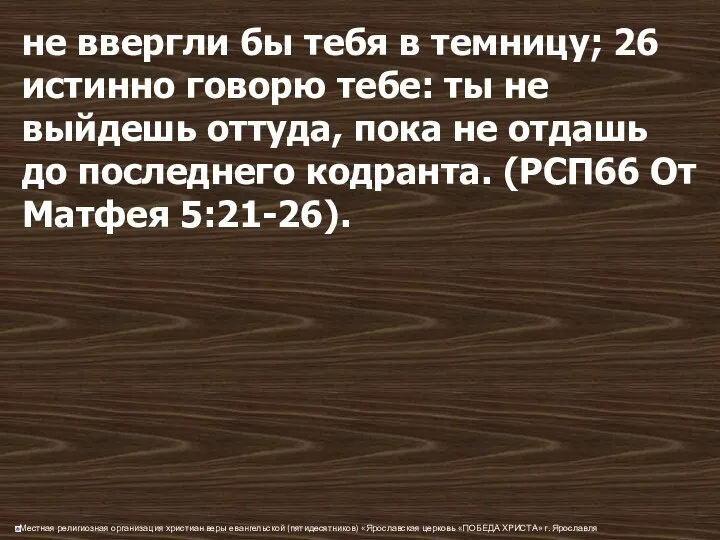 не ввергли бы тебя в темницу; 26 истинно говорю тебе: ты