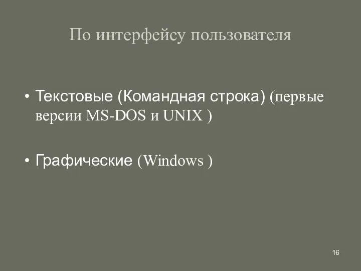 По интерфейсу пользователя Текстовые (Командная строка) (первые версии MS-DOS и UNIX ) Графические (Windows )