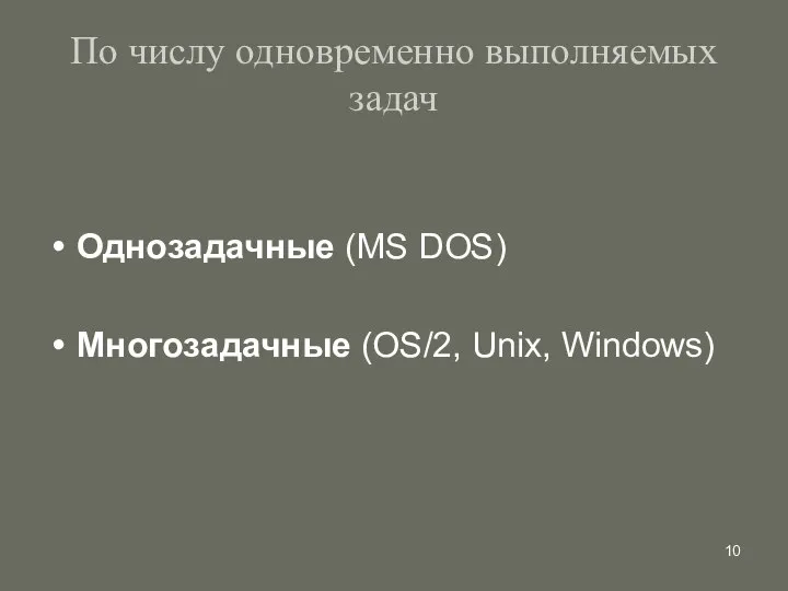 По числу одновременно выполняемых задач Однозадачные (MS DOS) Многозадачные (OS/2, Unix, Windows)