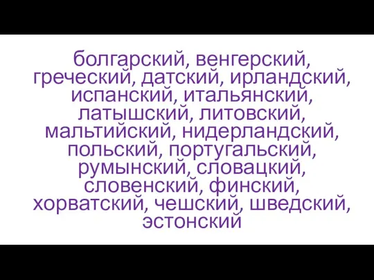 болгарский, венгерский, греческий, датский, ирландский, испанский, итальянский, латышский, литовский, мальтийский, нидерландский,