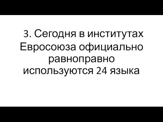 3. Сегодня в институтах Евросоюза официально равноправно используются 24 языка