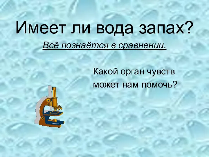 Имеет ли вода запах? Всё познаётся в сравнении. Какой орган чувств может нам помочь?