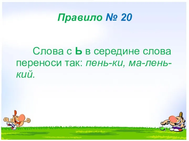 Правило № 20 Слова с Ь в середине слова переноси так: пень-ки, ма-лень-кий.