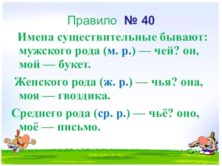 Правило № 40 Имена существительные быва­ют: мужского рода (м. р.) —