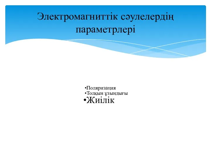 Поляризация Толқын ұзындығы Жиілік Электромагниттік сәулелердің параметрлері