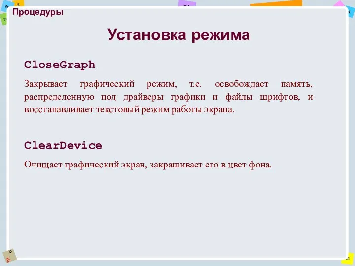 Процедуры CloseGraph Закрывает графический режим, т.е. освобождает память, распределенную под драйверы