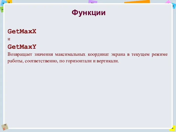 GetMaxX и GetMaxY Возвращает значения максимальных координат экрана в текущем режиме