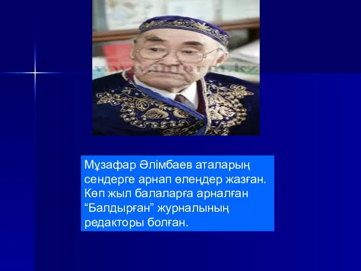 Мұзафар Әлімбаев аталарың сендерге арнап өлеңдер жазған. Көп жыл балаларға арналған “Балдырған” журналының редакторы болған.