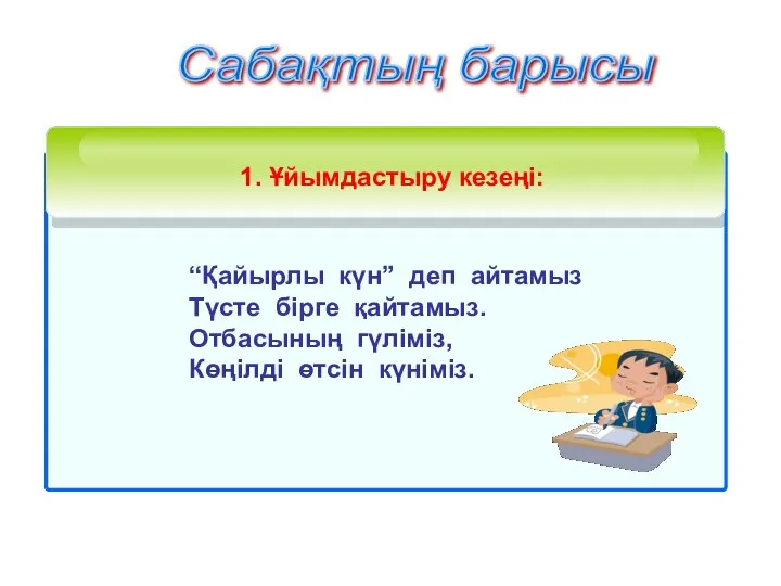 1. Ұйымдастыру кезеңі: Сабақтың барысы “Қайырлы күн” деп айтамыз Түсте бірге