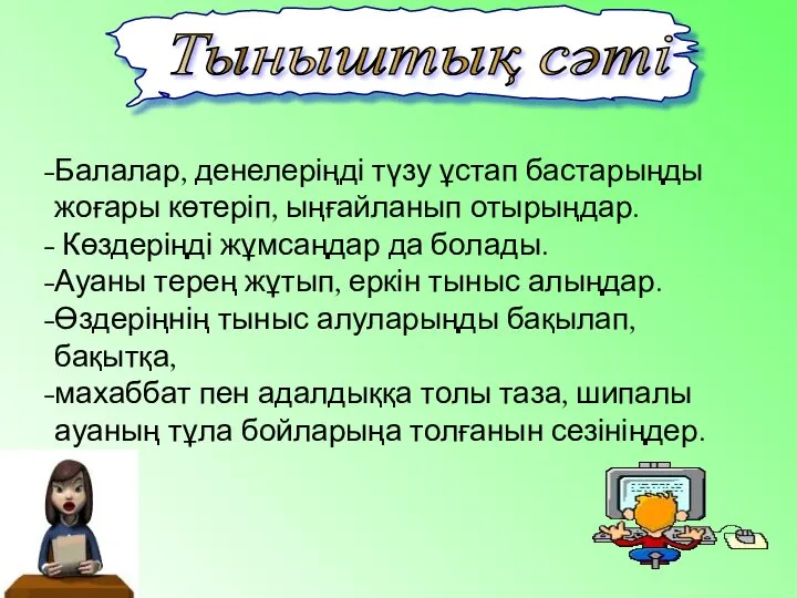 Тыныштық сәті Балалар, денелеріңді түзу ұстап бастарыңды жоғары көтеріп, ыңғайланып отырыңдар.