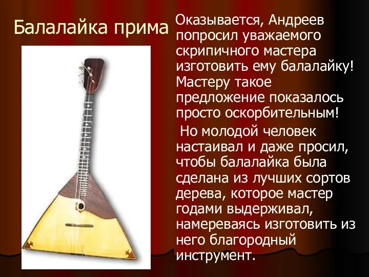 Балалайка прима Оказывается, Андреев попросил уважаемого скрипичного мастера изготовить ему балалайку!