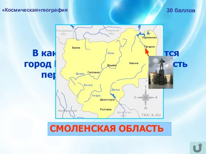 «Космическая»география 30 баллов В какой области РФ находится город Гагарин, названный