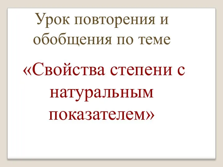 Урок повторения и обобщения по теме «Свойства степени с натуральным показателем»