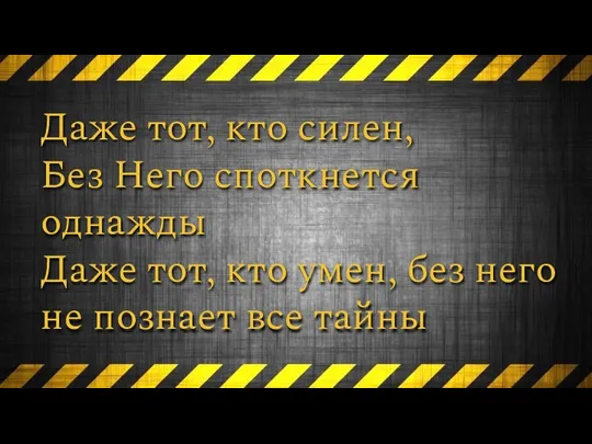 Даже тот, кто силен, Без Него споткнется однажды Даже тот, кто