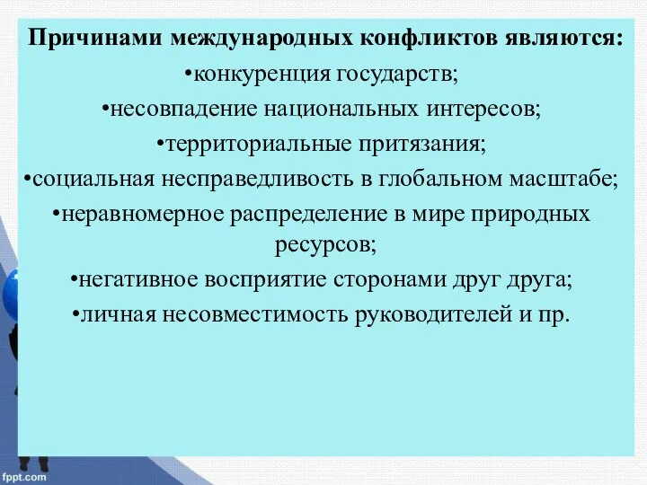 Причинами международных конфликтов являются: конкуренция государств; несовпадение национальных интересов; территориальные притязания;