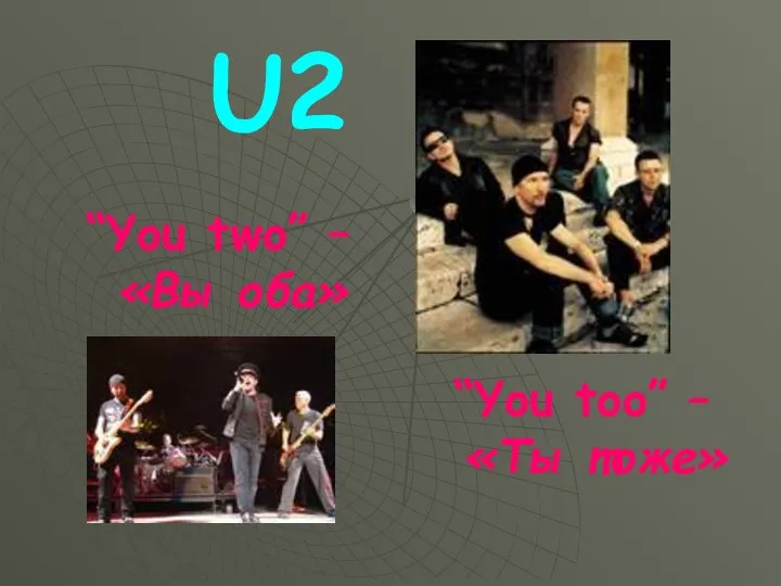 U2 “You too” – «Ты тоже» “You two” – «Вы оба»