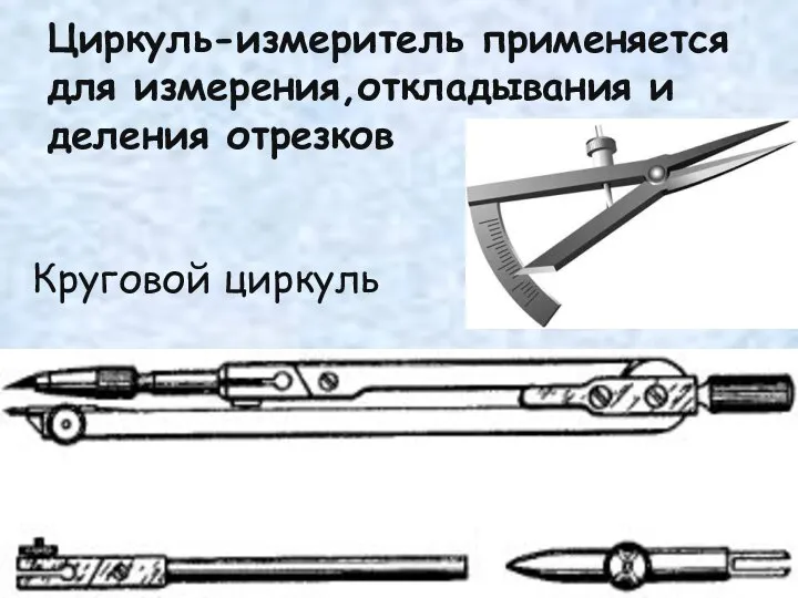 Циркуль-измеритель применяется для измерения,откладывания и деления отрезков Круговой циркуль