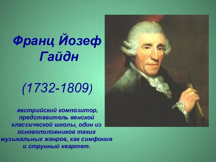 Франц Йозеф Гайдн (1732-1809) австрийский композитор, представитель венской классической школы, один