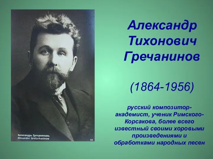 Александр Тихонович Гречанинов (1864-1956) русский композитор-академист, ученик Римского-Корсакова, более всего известный