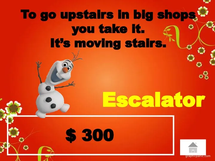 $ 300 To go upstairs in big shops you take it. It’s moving stairs. Escalator