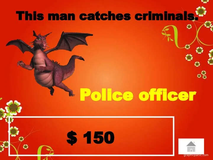 $ 150 This man catches criminals. Police officer