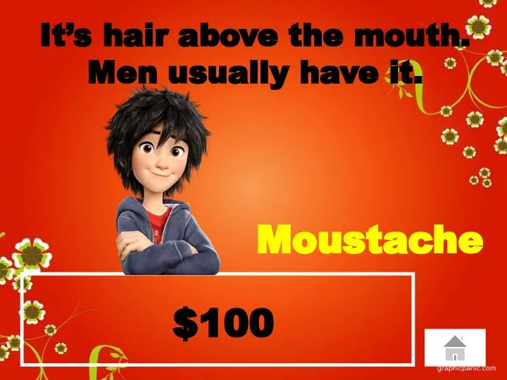 $100 It’s hair above the mouth. Men usually have it. Moustache