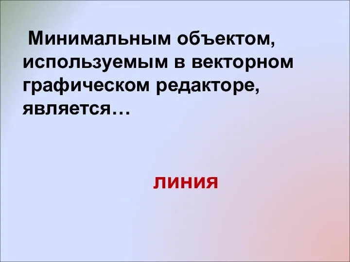 Минимальным объектом, используемым в векторном графическом редакторе, является… линия