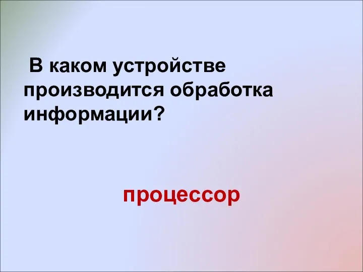 В каком устройстве производится обработка информации? процессор