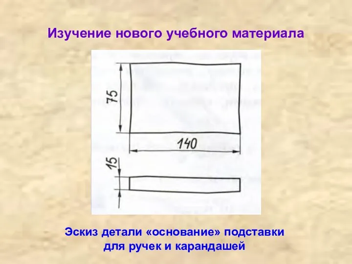 Изучение нового учебного материала Эскиз детали «основание» подставки для ручек и карандашей