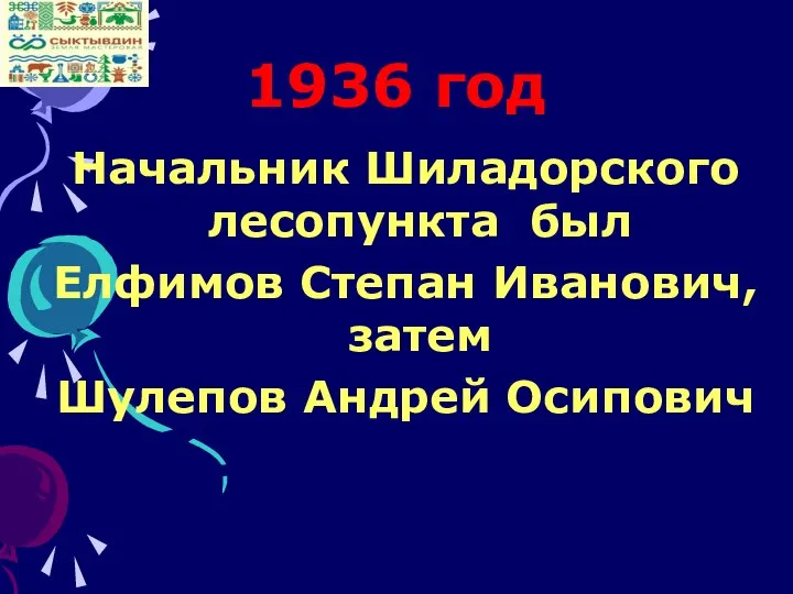 1936 год Начальник Шиладорского лесопункта был Елфимов Степан Иванович, затем Шулепов Андрей Осипович