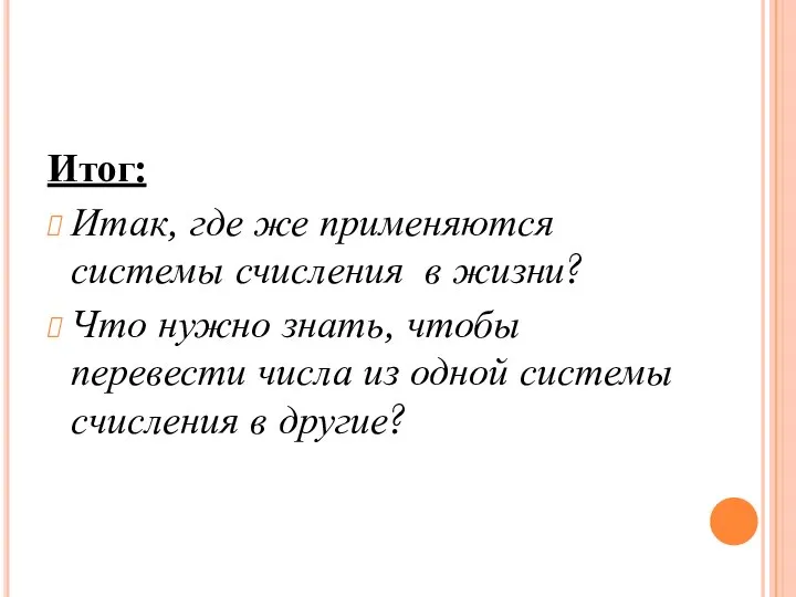 Итог: Итак, где же применяются системы счисления в жизни? Что нужно