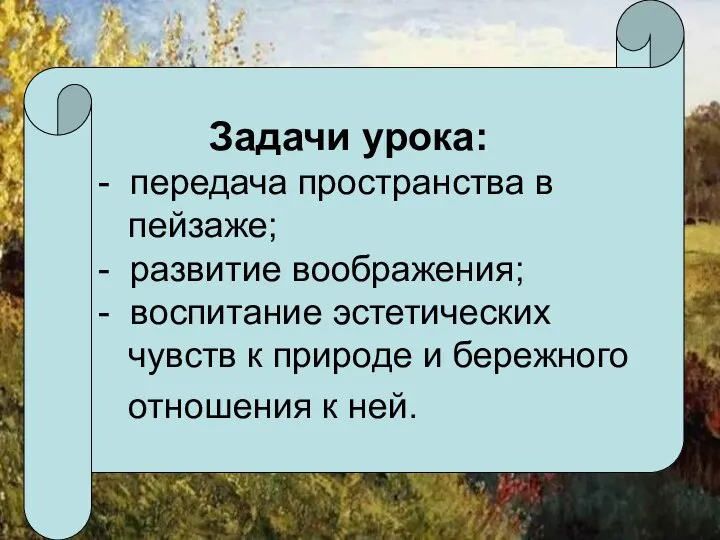 Пейзаж Задачи урока: - передача пространства в пейзаже; - развитие воображения;