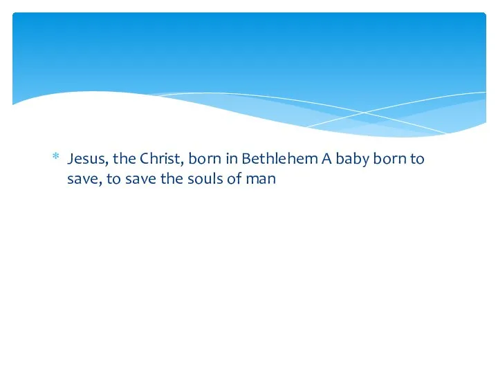 Jesus, the Christ, born in Bethlehem A baby born to save,