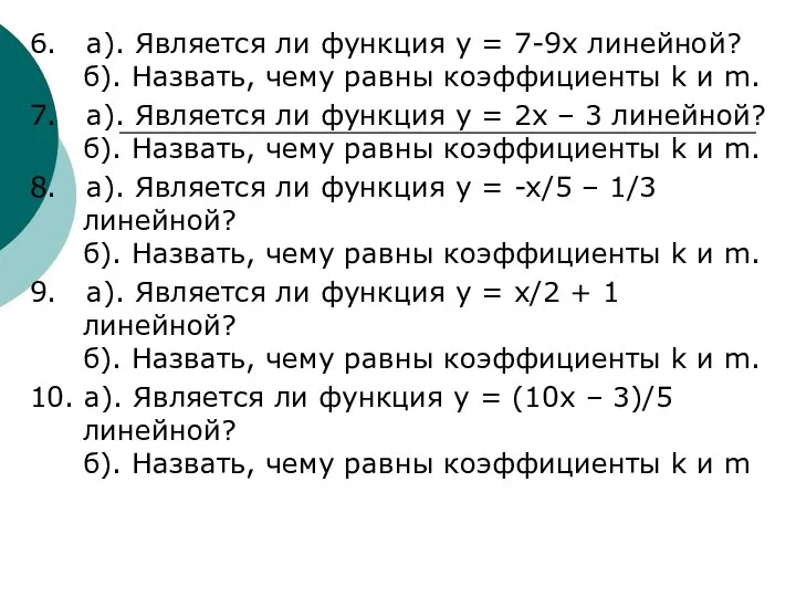 6. а). Является ли функция y = 7-9x линейной? б). Назвать,