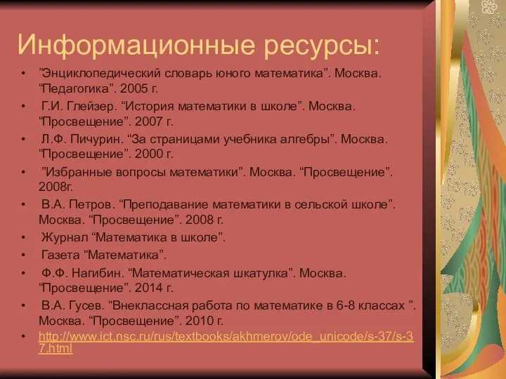 Информационные ресурсы: ”Энциклопедический словарь юного математика”. Москва. “Педагогика”. 2005 г. Г.И.