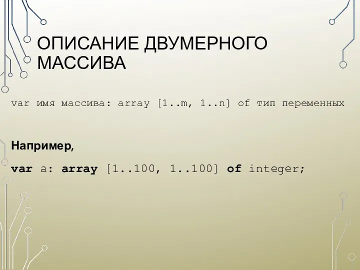 ОПИСАНИЕ ДВУМЕРНОГО МАССИВА var имя массива: array [1..m, 1..n] of тип