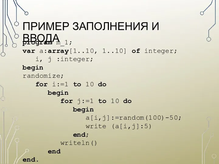 ПРИМЕР ЗАПОЛНЕНИЯ И ВВОДА program m_1; var a:array[1..10, 1..10] of integer;