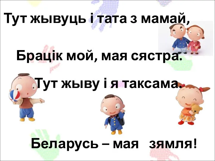 Тут жывуць і тата з мамай, Брацік мой, мая сястра. Тут