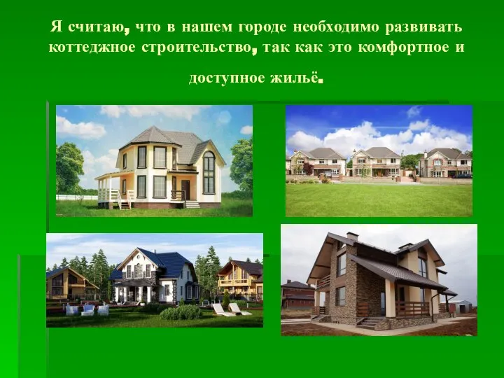 Я считаю, что в нашем городе необходимо развивать коттеджное строительство, так