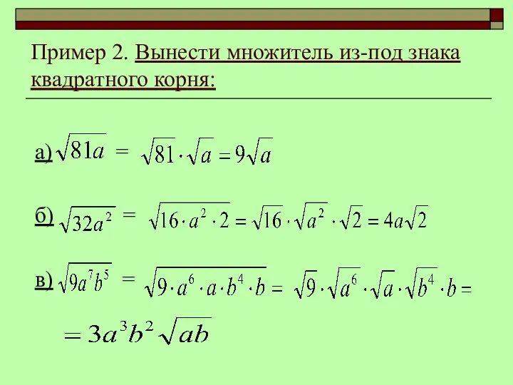 а) = б) = в) = Пример 2. Вынести множитель из-под знака квадратного корня: