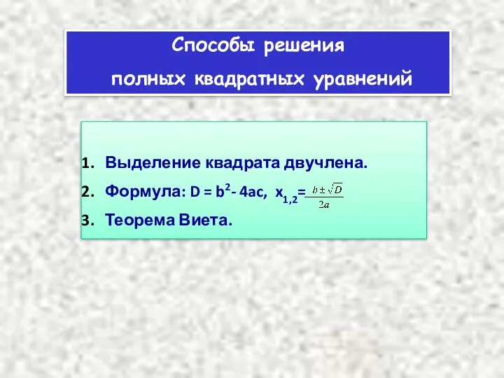 Способы решения полных квадратных уравнений Выделение квадрата двучлена. Формула: D = b2- 4ac, x1,2= Теорема Виета.