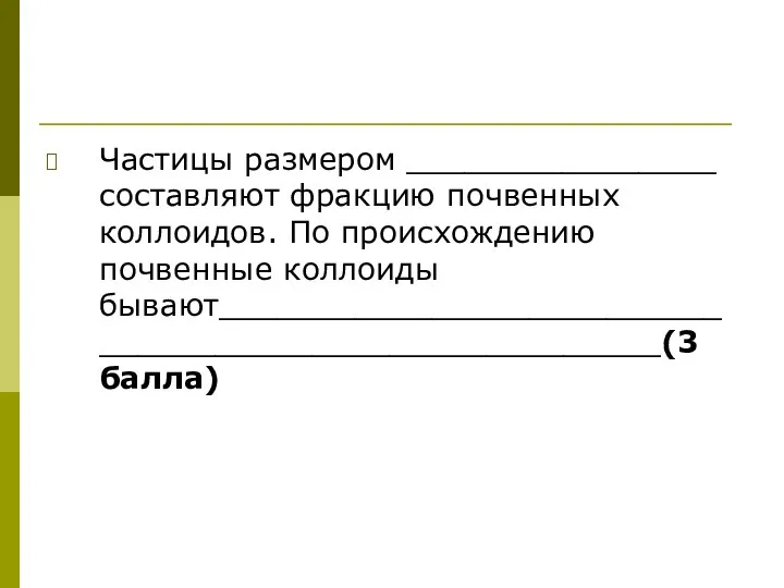 Частицы размером ________________ составляют фракцию почвенных коллоидов. По происхождению почвенные коллоиды бывают_______________________________________________________(3 балла)