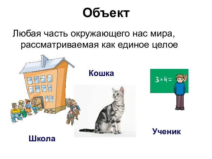 Объект Любая часть окружающего нас мира, рассматриваемая как единое целое Школа Кошка Ученик