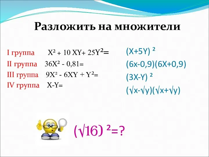 (√16) ²=? I группа Х² + 10 XY+ 25Y²= II группа