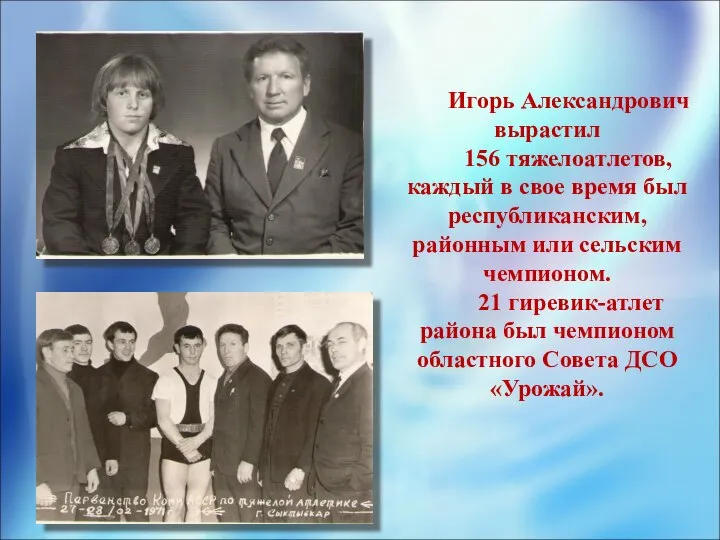 . Игорь Александрович вырастил 156 тяжелоатлетов, каждый в свое время был