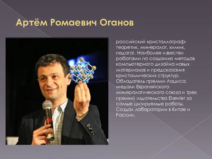 Артём Ромаевич Оганов российский кристаллограф-теоретик, минералог, химик, педагог. Наиболее известен работами