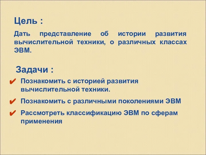 Цель : Дать представление об истории развития вычислительной техники, о различных