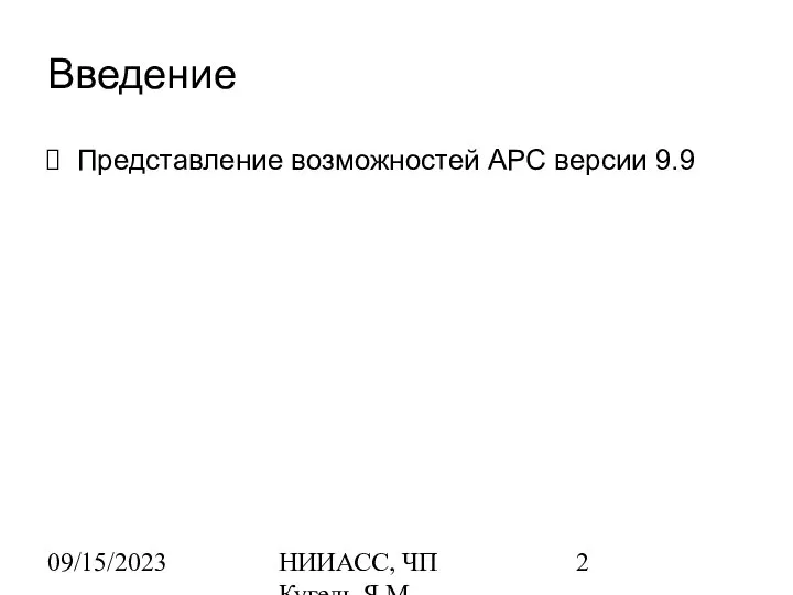 09/15/2023 НИИАСС, ЧП Кугель Я.М. Введение Представление возможностей АРС версии 9.9