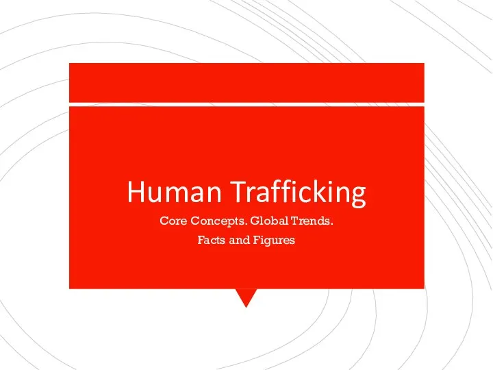 Human Trafficking. Core Concepts. Global Trends. Facts and Figures